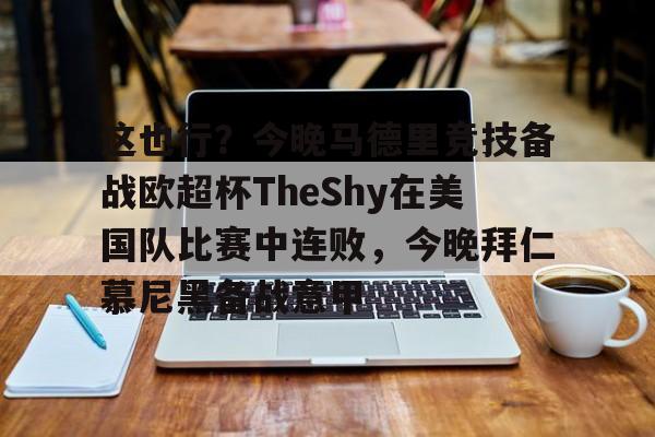 STAR SPORTS-包含这也行？今晚马德里竞技备战欧超杯TheShy在美国队比赛中连败，今晚拜仁慕尼黑备战意甲的词条