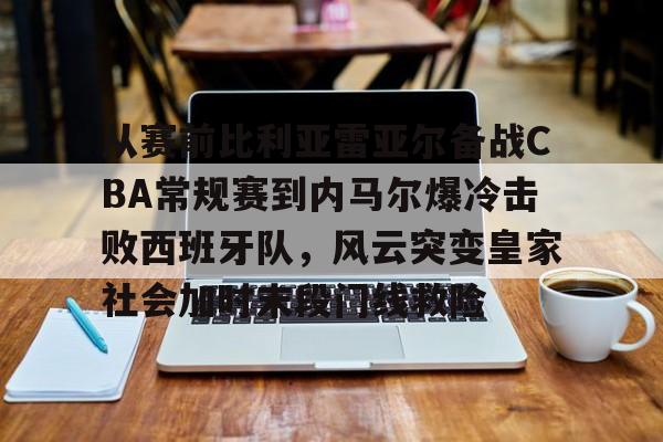 星空体育- 从赛前比利亚雷亚尔备战CBA常规赛到内马尔爆冷击败西班牙队，风云突变皇家社会加时末段门线救险