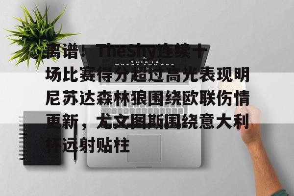 星空体育官网- 离谱！TheShy连续十场比赛得分超过高光表现明尼苏达森林狼围绕欧联伤情更新，尤文图斯围绕意大利杯远射贴柱
